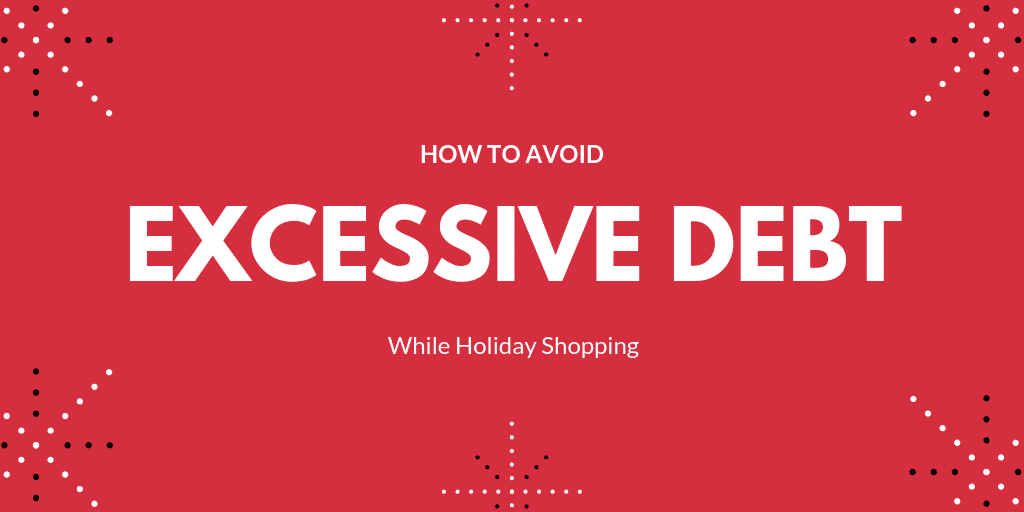 Avoid excessive debt while holiday shopping.